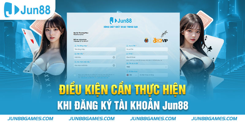 Điều kiện cần thực hiện khi đăng ký tài khoản Jun88