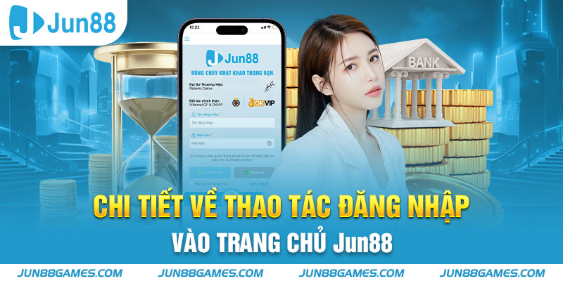 Chi tiết về thao tác đăng nhập vào trang chủ Jun88