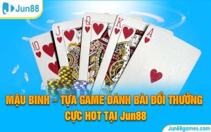 Mậu Binh – Tựa Game Đánh Bài Đổi Thưởng Cực Hot Tại Jun88