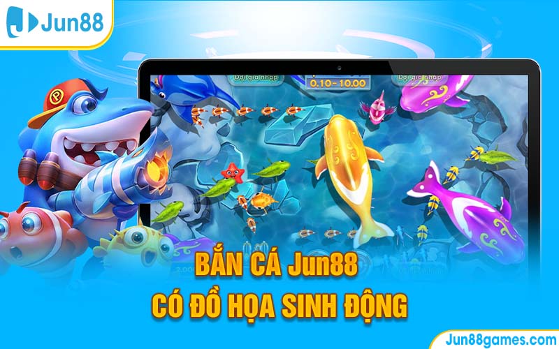 Bắn cá JUN88 có đồ họa sinh động