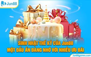 Sinh Nhật Thế Kỷ Của Jun88 – Một Dấu Ấn Đáng Nhớ Với Nhiều Ưu Đãi