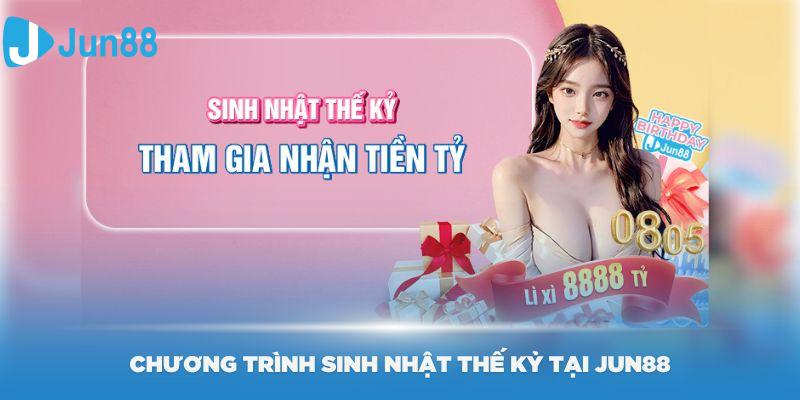 Giới thiệu về chương trình sinh nhật thế kỷ tại Jun88