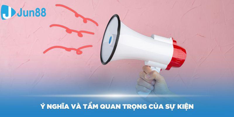 Ý nghĩa và tầm quan trọng của sự kiện sinh nhật thế kỷ Jun88